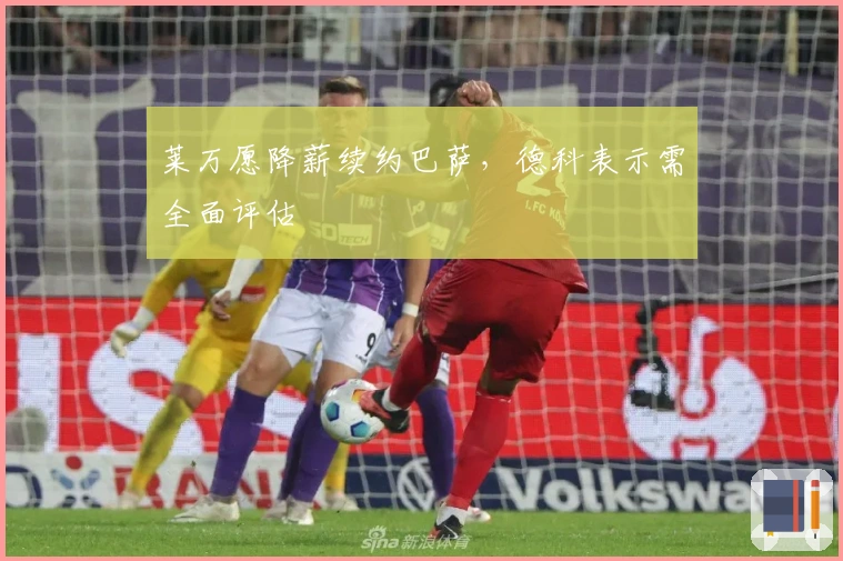 莱万愿降薪续约巴萨，德科表示需全面评估