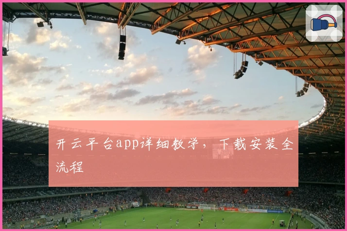 开云平台app详细教学,下载安装全流程